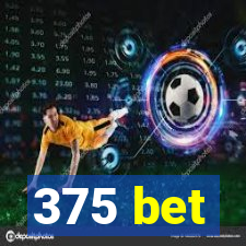375 bet